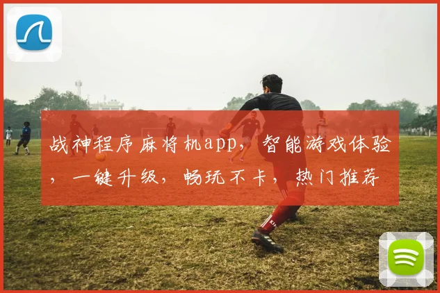 战神程序麻将机app，智能游戏体验，一键升级，畅玩不卡，热门推荐，必看攻略